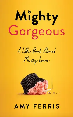 Mighty Gorgeous: Malá kniha o chaotickej láske - Mighty Gorgeous: A Little Book about Messy Love
