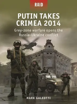 Putin obsadil Krym 2014: Vojna v šedej zóne otvára rusko-ukrajinský konflikt - Putin Takes Crimea 2014: Grey-Zone Warfare Opens the Russia-Ukraine Conflict