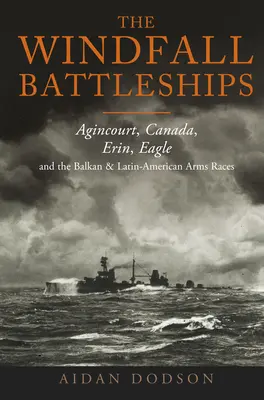 Bojové lode vetra: Bitevné lode: Agincourt, Kanada, Erin, Eagle a balkánske a latinsko-americké preteky v zbrojení - The Windfall Battleships: Agincourt, Canada, Erin, Eagle and the Balkan and Latin-American Arms Races