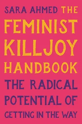 Feministická príručka Killjoy: Radikálny potenciál prekážať - The Feminist Killjoy Handbook: The Radical Potential of Getting in the Way