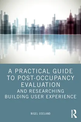 Praktický sprievodca hodnotením a výskumom budov po ich uvedení do prevádzky (A Practical Guide to Post-Occupancy Evaluation and Researching Building User Experience) - A Practical Guide to Post-Occupancy Evaluation and Researching Building User Experience