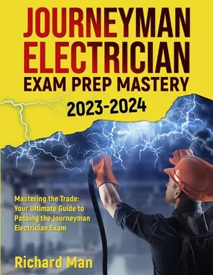 Journeyman Electrician Exam Prep Mastery 2023-2024: Vydanie: Váš konečný sprievodca k úspešnému absolvovaniu skúšky pre elektrikárov - Journeyman Electrician Exam Prep Mastery 2023-2024: Mastering the Trade: Your Ultimate Guide to Passing the Journeyman Electrician Exam