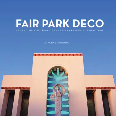 Fair Park Deco: Umenie a architektúra výstavy Texas Centennial Exposition - Fair Park Deco: Art and Architecture of the Texas Centennial Exposition