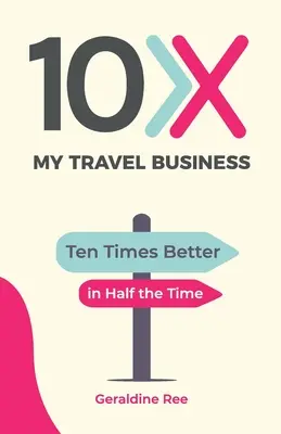 10X My Travel Business: Desaťkrát lepší za polovicu času - 10X My Travel Business: Ten Times Better in Half the Time