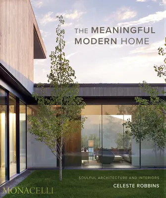 Zmysluplný moderný domov: oduševnená architektúra a interiéry - The Meaningful Modern Home: Soulful Architecture and Interiors