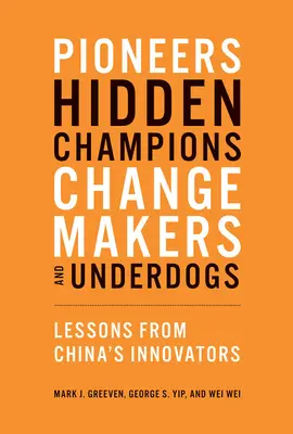 Priekopníci, skrytí šampióni, tvorcovia zmien a outsideri: Inovátori v Číne: ponaučenia od čínskych inovátorov - Pioneers, Hidden Champions, Changemakers, and Underdogs: Lessons from China's Innovators