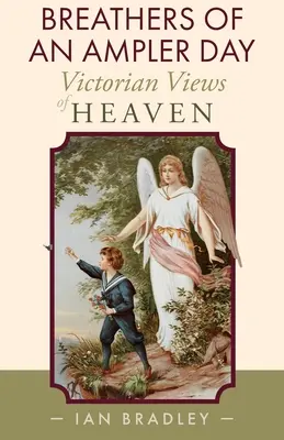 Breathers of an Ampler Day (Dychy veselšieho dňa): Viktoriánske pohľady na nebo - Breathers of an Ampler Day: Victorian Views of Heaven