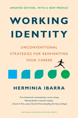 Pracovná identita, aktualizované vydanie s novým úvodom: Netradičné stratégie na prebudovanie kariéry - Working Identity, Updated Edition, with a New Preface: Unconventional Strategies for Reinventing Your Career