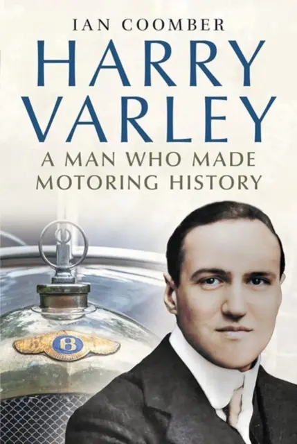 Harry Varley - Muž, ktorý sa zapísal do dejín motorizmu - Harry Varley - A Man Who Made Motoring History