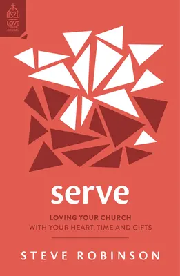 Slúžiť: Služiť: ako milovať svoju cirkev srdcom, časom a darmi - Serve: Loving Your Church with Your Heart, Time and Gifts