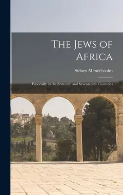 Židia v Afrike: (1920): najmä v šestnástom a sedemnástom storočí - The Jews of Africa: Especially in the Sixteenth and Seventeenth Centuries