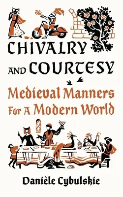 Rytierstvo a zdvorilosť: Stredoveké mravy pre moderný svet - Chivalry and Courtesy: Medieval Manners for a Modern World