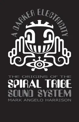 Temnejšia elektrina: Pôvod zvukového systému Spiral Tribe - A Darker Electricity: The Origins of Spiral Tribe Sound System