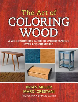 Umenie vyfarbovať drevo: Umelecké farbenie dreva: Príručka drevára, ako porozumieť farbivám a chemikáliám - The Art of Coloring Wood: A Woodworker's Guide to Understanding Dyes and Chemicals