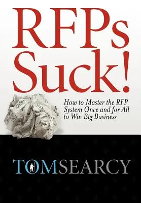 RFP Suck! Ako raz a navždy ovládnuť systém RFP a získať veľký biznis - RFPs Suck! How to Master the RFP System Once and for All to Win Big Business