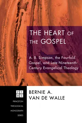 Srdce evanjelia: B. Simpson, štvorveršie evanjelia a evanjelická teológia konca 19. storočia - The Heart of the Gospel: A. B. Simpson, the Fourfold Gospel, and Late Nineteenth-Century Evangelical Theology