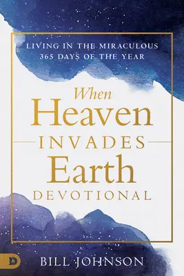 Keď nebo vtrhne do tvojho života: Žiť v zázračnom každý deň - When Heaven Invades Your Life: Living in the Miraculous Every Day