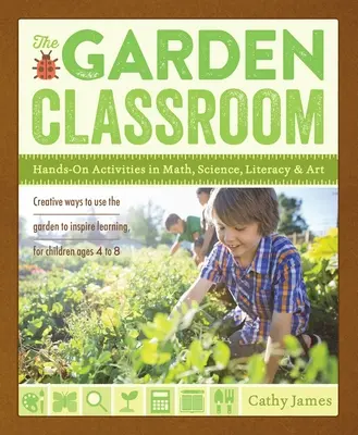 Záhradná učebňa: Záhradná záhrada: Praktické aktivity v oblasti matematiky, vedy, gramotnosti a umenia - The Garden Classroom: Hands-On Activities in Math, Science, Literacy, and Art