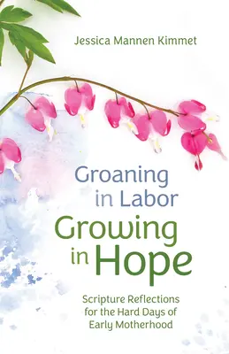 Stonanie pri pôrode, rast v nádeji: Úvahy z Písma pre ťažké dni raného materstva - Groaning in Labor, Growing in Hope: Scripture Reflections for the Hard Days of Early Motherhood