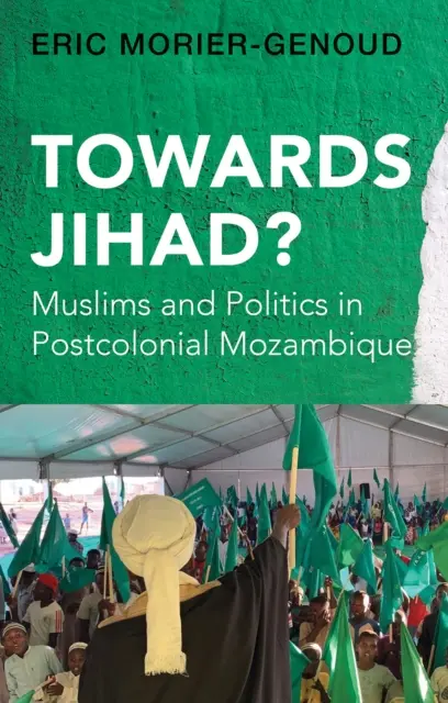 Smerom k džihádu? - Moslimovia a politika v postkoloniálnom Mozambiku - Towards Jihad? - Muslims and Politics in Postcolonial Mozambique