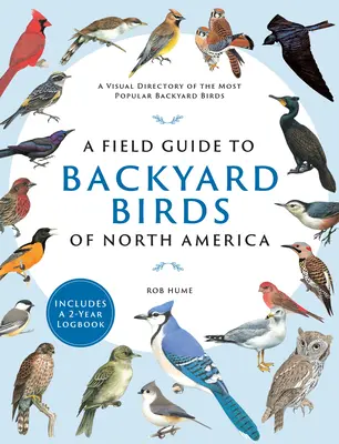 Terénny sprievodca vtáctvom Severnej Ameriky: Vizuálny adresár najobľúbenejších vtákov na dvore - obsahuje 2-ročný denník - A Field Guide to Backyard Birds of North America: A Visual Directory of the Most Popular Backyard Birds - Includes a 2-Year Logbook