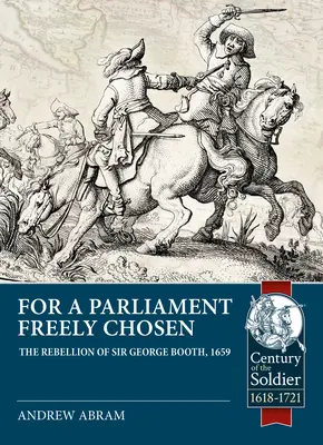 Za slobodne zvolený parlament: Vzbura sira Georgea Bootha v roku 1659 - For a Parliament Freely Chosen: The Rebellion of Sir George Booth, 1659