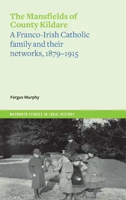 The Mansfields of County Kildare: A Franco-Irish Catholic Family and Their Networks, 1879-1915