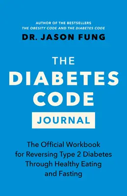 The Diabetes Code Journal: Oficiálny pracovný zošit na zvrátenie cukrovky 2. typu prostredníctvom zdravého stravovania a pôstu - The Diabetes Code Journal: The Official Workbook for Reversing Type 2 Diabetes Through Healthy Eating and Fasting