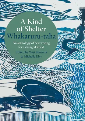 A Kind of Shelter Whakaruru-Taha: An Anthology of New Writing for a Changed World