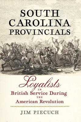 Provinciáli Južnej Karolíny: Loajalisti v britských službách počas americkej revolúcie - South Carolina Provincials: Loyalists in British Service During the American Revolution