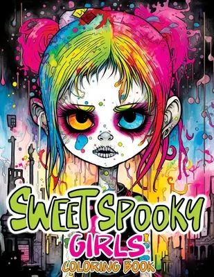 Sladké strašidelné dievčatá: Vymaľovánky s desivou krásou hororu v strašidelných, roztomilých gotických kresbách na uvoľnenie od stresu a relaxáciu - Sweet Spooky Girls: Coloring Book Featuring Scary Beauty of Horror in Creepy, Cute Gothic Drawings for Stress Relief & Relaxation