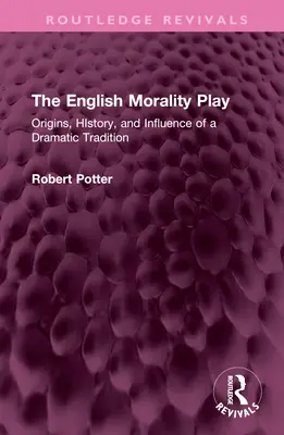 The English Morality Play: Dramatická tradícia: pôvod, história a vplyv - The English Morality Play: Origins, History, and Influence of a Dramatic Tradition