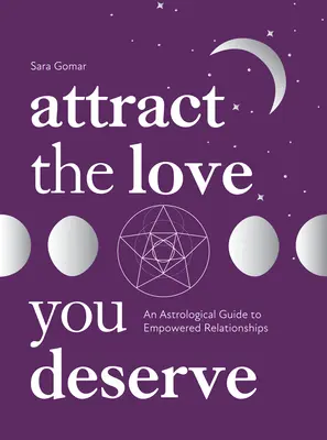 Prilákajte si lásku, ktorú si zaslúžite: Astrologický sprievodca pre vzťahy plné sily - Attract the Love You Deserve: An Astrological Guide to Empowered Relationships
