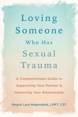 Milovať niekoho, kto má sexuálnu traumu: Súcitný sprievodca na podporu partnera a zlepšenie vášho vzťahu - Loving Someone Who Has Sexual Trauma: A Compassionate Guide to Supporting Your Partner and Improving Your Relationship