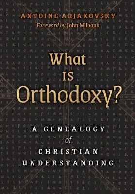 Čo je pravoslávie? Genealógia kresťanského chápania - What is Orthodoxy?: A Genealogy of Christian Understanding
