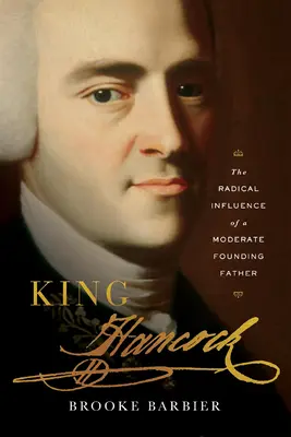 Kráľ Hancock: Radikálny vplyv umierneného otca zakladateľa - King Hancock: The Radical Influence of a Moderate Founding Father