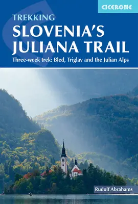 Treking po Juliánskej ceste v Slovinsku: Tri týždne: Bled, Triglav a Julské Alpy - Trekking Slovenia's Juliana Trail: Three-Week Trek: Bled, Triglav and the Julian Alps