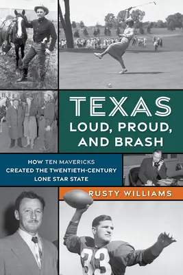 Texas nahlas, hrdo a drzo: Ako desať Maverickov vytvorilo štát osamelých hviezd dvadsiateho storočia - Texas Loud, Proud, and Brash: How Ten Mavericks Created the Twentieth-Century Lone Star State