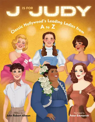 J is for Judy (J ako Judy): (JUDY): Klasické hollywoodske hlavné dámy od A po Z - J Is for Judy: Classic Hollywood's Leading Ladies from A to Z