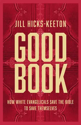 Dobrá kniha: Ako bieli evanjelikáli zachraňujú Bibliu, aby zachránili sami seba - Good Book: How White Evangelicals Save the Bible to Save Themselves