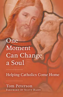Jedna chvíľa môže zmeniť dušu: Pomoc katolíkom vrátiť sa domov - One Moment Can Change a Soul: Helping Catholics Come Home