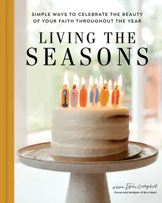 Prežívanie ročných období: Jednoduché spôsoby, ako oslavovať krásu svojej viery počas celého roka - Living the Seasons: Simple Ways to Celebrate the Beauty of Your Faith Throughout the Year