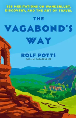 The Vagabond's Way: 366 meditácií o putovaní, objavovaní a umení cestovať - The Vagabond's Way: 366 Meditations on Wanderlust, Discovery, and the Art of Travel
