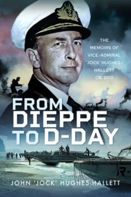 Od Dieppe po deň D: Spomienky viceadmirála „Jocka“ Hughesa-Halletta - From Dieppe to D-Day: The Memoirs of Vice Admiral 'Jock' Hughes-Hallett