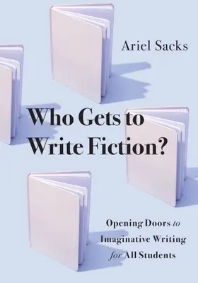 Kto môže písať beletriu? Otvorenie dverí k nápaditému písaniu pre všetkých žiakov - Who Gets to Write Fiction?: Opening Doors to Imaginative Writing for All Students