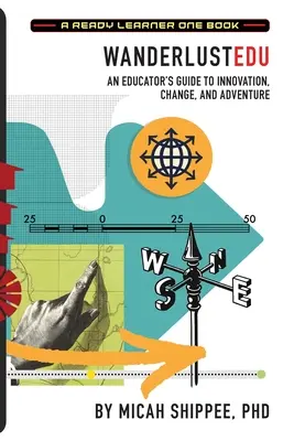 WanderlustEDU: Sprievodca pedagóga inováciou, zmenou a dobrodružstvom - WanderlustEDU: An Educator's Guide to Innovation, Change, and Adventure