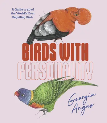 Vtáky s osobnosťou: Sprievodca po 50 najzaujímavejších vtákoch sveta - Birds with Personality: A Guide to 50 of the World's Most Beguiling Birds