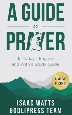 Isaac Watts Sprievodca modlitbou: (VEĽKÝ TLAČ) - Isaac Watts A Guide to Prayer: In Today's English and with a Study Guide (LARGE PRINT)