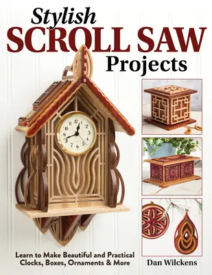 Štýlové projekty na píle: Naučte sa vyrábať krásne a praktické hodiny, škatule, ozdoby a ďalšie predmety - Stylish Scroll Saw Projects: Learn to Make Beautiful and Practical Clocks, Boxes, Ornaments & More