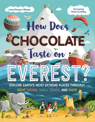 Ako chutí čokoláda na Evereste? Čokoláda na čokoládu: Preskúmajte najextrémnejšie miesta na Zemi prostredníctvom zraku, zvuku, čuchu, hmatu a chuti - How Does Chocolate Taste on Everest?: Explore Earth's Most Extreme Places Through Sight, Sound, Smell, Touch, and Taste